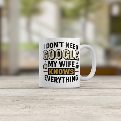 Funny Wife Mug I Don't Need Google My Wife Knows Everything Coffee Mug Gift