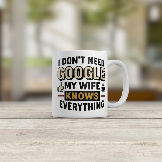 Funny Wife Mug I Don't Need Google My Wife Knows Everything Coffee Mug Gift