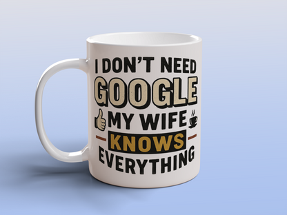 Funny Wife Mug I Don't Need Google My Wife Knows Everything Coffee Mug Gift