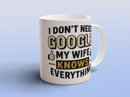 Funny Wife Mug I Don't Need Google My Wife Knows Everything Coffee Mug Gift