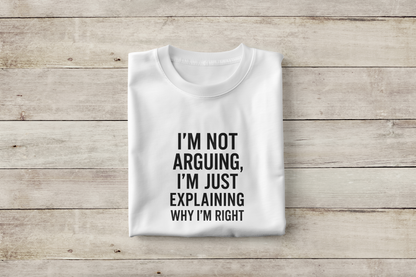 I'm Not Arguing I'm Just Explaining Why I'm Right Funny Unisex T-Shirt