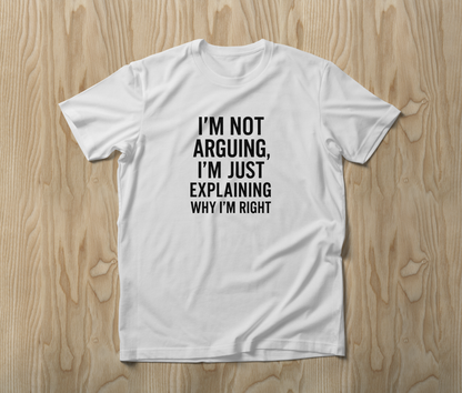 I'm Not Arguing I'm Just Explaining Why I'm Right Funny Unisex T-Shirt