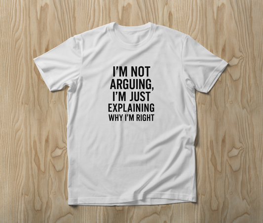 I'm Not Arguing I'm Just Explaining Why I'm Right Funny Unisex T-Shirt