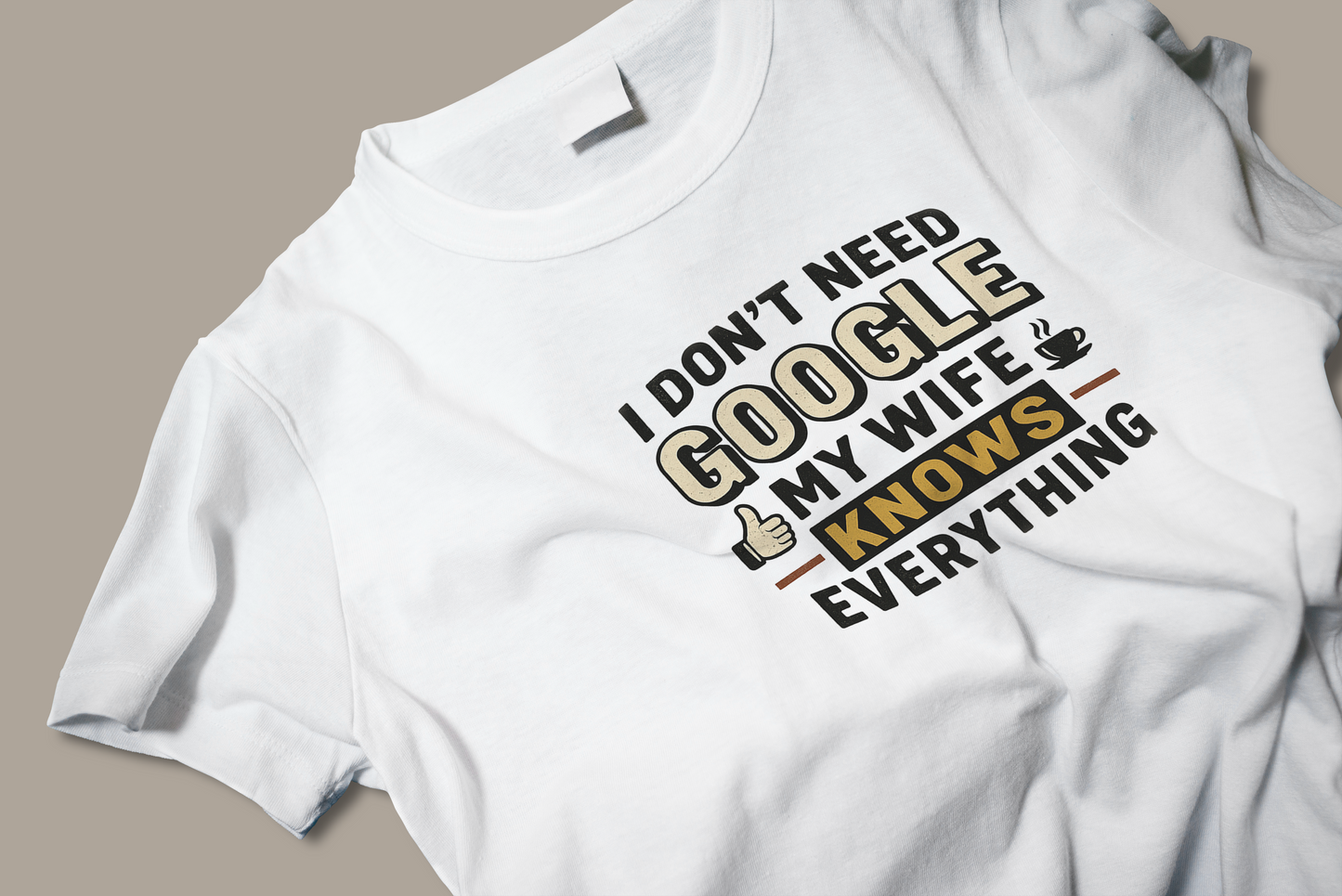 I Don't Need Google My Wife Knows Everything T Shirt Gift for Husband Dad