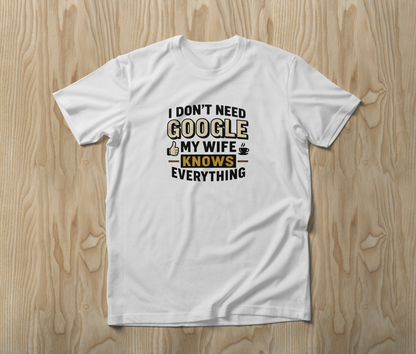 I Don't Need Google My Wife Knows Everything T Shirt Gift for Husband Dad
