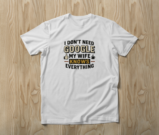 I Don't Need Google My Wife Knows Everything T Shirt Gift for Husband Dad