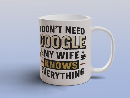 Funny Wife Mug I Don't Need Google My Wife Knows Everything Coffee Mug Gift